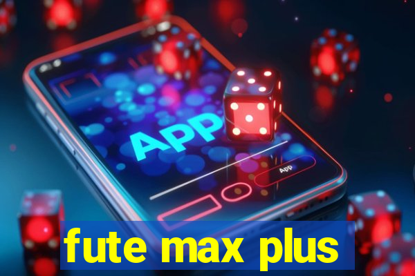 fute max plus